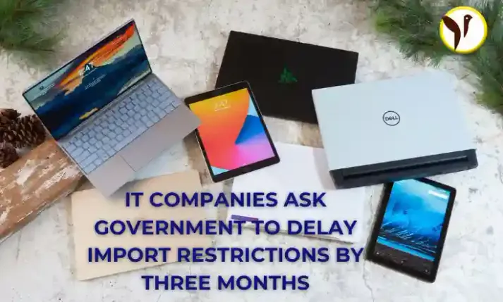 IT companies ask government to delay import restrictions by 9 to 12 months
